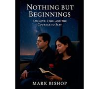 Nothing but Beginnings: On Love, Time, and the Courage to Stay