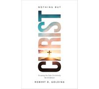 Nothing but Christ: Escaping the Fake Christianity We All Believe
