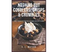 Nothing But Cobblers, Crisps & Crumbles: All Your Favorites In One Collection!