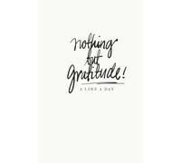 Nothing But Gratitude, Journal and Notebook, Manifest it all, Gratitude diary, Daily Thankfulness.: A Line a Day for Positivity , 200 pages, 5.5 x 8.5 inches