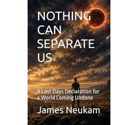 NOTHING CAN SEPARATE US: A Last Days Declaration for a World Coming Undone