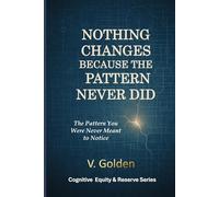 Nothing Changes Because the Pattern Never Did: The Pattern You Were Never Meant to Notice