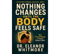 Nothing Changes Until the Body Feels Safe: Why Forced Change of Habits Doesn’t Work
