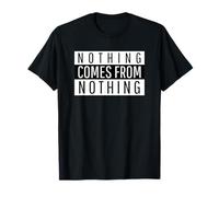 Nothing Comes From Nothing - Funny Worker Citazione Maglietta