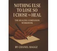 Nothing Else To Lose So I Chose To Heal: WORKBOOK