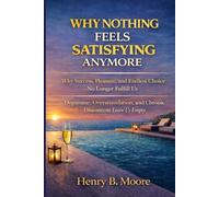 Nothing Feels Satisfying Anymore: Why Success, Pleasure, and Endless Choice No Longer Fulfill Us. Dopamine, Overstimulation, and Chronic Discontent Leave us Empty