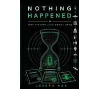 Nothing Happened: Why History Lied About UFOs: The Single Mistake That Has Kept the UFO Mystery Unsolved for Eighty Years: 2