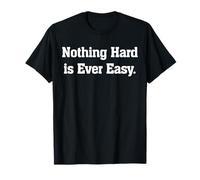 Nothing Hard is Ever Easy Motivational Inspirational Citazione Maglietta
