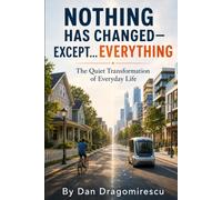 Nothing Has Changed-Except…Everything: The Quiet Transformation of Everyday Life
