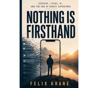 Nothing Is Firsthand: Screens, Feeds, AI, and the End of Direct Experience