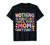 Nothing Is Really Lost Until Your Mom Can't Find It - Maglietta