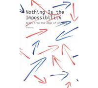 Nothing Is the Impossibility: Notes from the edge of physics