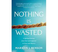 Nothing Is Wasted: A Spiritual Journey from Fear and Judgment to Grace and Mystery