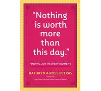 Nothing Is Worth More Than This Day: Finding Joy in Every Moment
