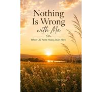 Nothing Is Wrong with Me: When Life Feels Heavy, Start Here