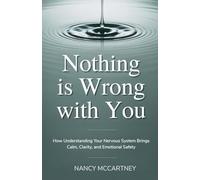 Nothing Is Wrong With You: How Understanding Your Nervous System Brings Calm, Clarity, and Emotional Safety