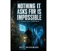 NOTHING IT ASKS FOR IS IMPOSSIBLE: A Dungeon Core LitRPG Novel