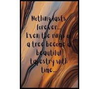 "Nothing lasts forever...Even the rings of a tree become a beautiful tapestry with time..." 100-page lined notebook: Ideal size for any bag