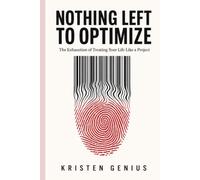 Nothing Left to Optimize: The Exhaustion of Treating Your Life Like a Project