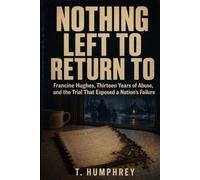 Nothing Left to Return To: Francine Hughes, Thirteen Years of Abuse, and the Trial That Exposed a Nation’s Failure