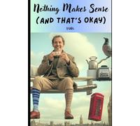 Nothing Makes Sense (And That’s Okay)