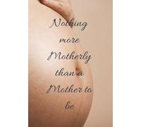 Nothing More Motherly than a Mother to be