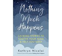 Nothing Much Happens: Calming stories to soothe your mind and help you sleep