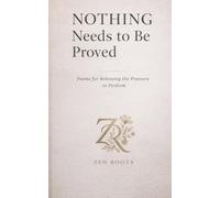 Nothing Needs to Be Proved: Poems for Releasing the Pressure to Perform