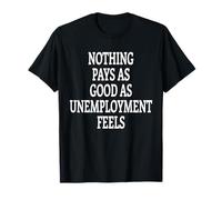 NOTHING PAYS AS GOOD AS UNEMPLOYMENT FEELS Maglietta