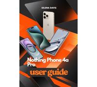 Nothing Phone 4a Pro User Guide: Maximize And Unlock the Full Potential of Your Device