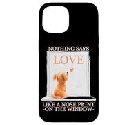 NOTHING SAYS LOVE LIKE A NOSE PRINT ON THE WINDOW Custodia per iPhone 15