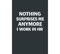 Nothing Surprises Me Anymore I Work In HR: 6x9 Lined Funny Work Notebook, 110 Page Office Gag Gift For Adults | Secret Santa Card Alternative & Coworker White Elephant Gift Idea