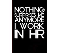 Nothing Surprises Me Anymore I Work In HR: Blank Lined Notebook with Humor Quotes On Cover for Work, Co-workers, Teammates, Managers, Boss , Directors, Friends (100 pages - 6x9 inch)