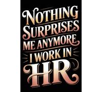 Nothing Surprises Me Anymore I Work In HR: Funny Office Notebook - 120 Lined Pages | Gag Ideas for Coworkers, Boss, or Employees | ... for Work, Sarcastic Gift for Men and Women