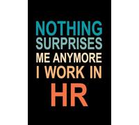 Nothing Surprises Me Anymore I Work In HR: Vintage HR Notebook, Droll HR Appreciation Journal, Employee, Boss, 6x9 in, 100 Ruled Pages With One Motivational Quote On Each Pages