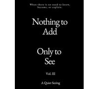 Nothing to Add. Only to See. (Vol. III)