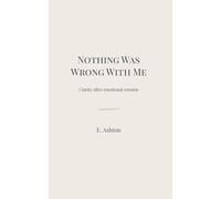Nothing Was Wrong With Me: Clarity after emotional erosion
