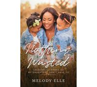 Nothing Wasted: Lessons I Learned so my Daughters Don't Have To