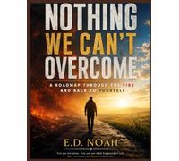 Nothing We Can't Overcome: The Roadmap Through the Fire and Back to Yourself