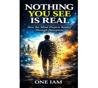 Nothing You See Is Real: How The Mind Projects Reality Through Perception