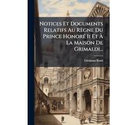Notices Et Documents Relatifs Au Règne Du Prince HonorÃ(c) Ii Et À La Maison De Grimaldi...