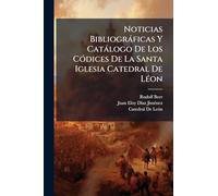 Noticias Bibliogràficas Y Catàlogo De Los CÃ3dices De La Santa Iglesia Catedral De LÃ(c)on