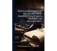 Noticias Biogràficas Del Excmo. Sr. D. Manuel Pavia Y Lacy, MarquÃ(c)s De Novaliches...