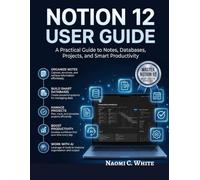 Notion 12 User Guide: A Practical Guide to Notes, Databases, Projects, and Smart Productivity