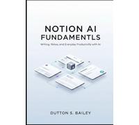 Notion AI Fundamentals: From Zero to Smart Workflows: Writing, Notes, and Everyday Productivity with AI.