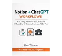 Notion + ChatGPT Workflows: Turn Messy Notes into Tasks, Plans, and Deliverables-for Students, Creators, and Office Pros