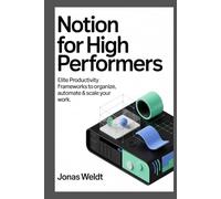 Notion for High Performers: Elite Productivity Frameworks to Organize, Automate & Scale Your Work