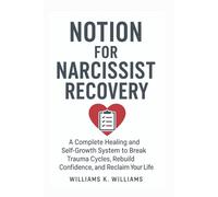 NOTION FOR NARCISSIST RECOVERY: A Complete Healing and Self-Growth System to Break Trauma Cycles, Rebuild Confidence, and Reclaim Your Life