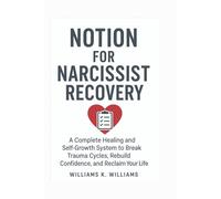 NOTION FOR NARCISSIST RECOVERY: A Complete Healing and Self-Growth System to Break Trauma Cycles, Rebuild Confidence, and Reclaim Your Life