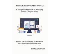 NOTION FOR PROFESSIONALS: A Thoughtful Approach to Managing Work in Complex Roles